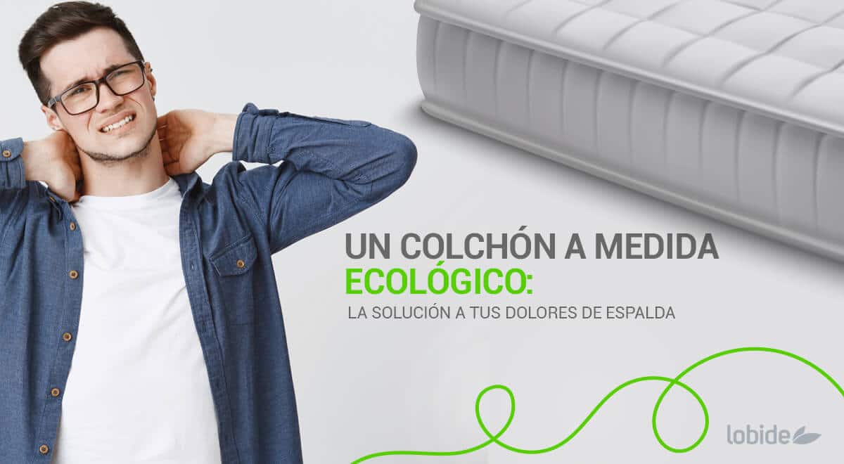 Los dolores de espalda se terminan con un colchón a medida ecológico